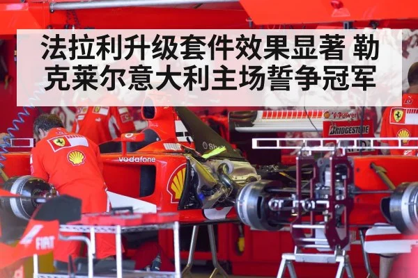 法拉利升级套件效果显著 勒克莱尔意大利主场誓争冠军